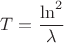$T=\dfrac{\ln^2}{\lambda}$