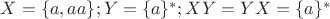 $X=\{a, aa\}; Y=\{a\}^{*}; XY=YX=\{a\}^{*}$