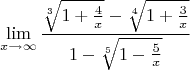 $$\lim\limits_{x\to\infty}\frac{\sqrt[3]{1+\frac4x}-\sqrt[4]{1+\frac3x}}{1-\sqrt[5]{1-\frac5x}}$$