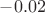 $-0.02$