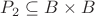 $P_2 \subseteq B \times B$
