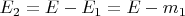 $E_2= E-E_1=E-m_1$