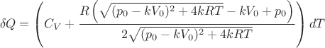 $$\delta Q=\left(C_V+\frac{R \left(\sqrt{(p_0-k V_0)^2+4 k R T}-k
   V_0+p_0\right)}{2 \sqrt{(p_0-k V_0)^2+4 k R T}}\right)dT$$