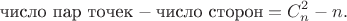 $$\text{число пар точек}-\text{число сторон}=C_n^2-n.$$