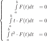$\left\{
\begin{array}{rcl}
 \int\limits_{a}^{b}F(t)dt&=0 \\
 \int\limits_{a}^{b}t\cdot F(t)dt&=0 \\
\int\limits_{a}^{b}t^2\cdot F(t)dt&=0 \\
\end{array}
\left.$