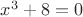 $x^3+8=0$