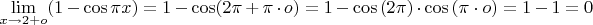 $\lim\limits_{x\to 2+o}(1-\cos{\pi x})=1-\cos(2\pi+\pi\cdot o)=1-\cos{(2\pi)}\cdot \cos{(\pi\cdot o)}=1-1=0$