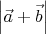 $\left\lvert\vec{a}+\vec{b}\right\rvert$