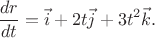 $$\frac{dr}{dt} = \vec{i} + 2t\vec{j} + 3t^2\vec{k}.$$