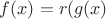 $f(x)=r(g(x)$
