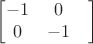 $$\begin{bmatrix}
 -1& 0 \\
 0&-1&
\end{bmatrix}$$