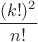 $\dfrac{(k!)^2}{n!}$