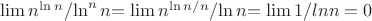 $\lim {n^{\ln n}}/{\ln^n n}$$=\lim {n^{\ln n/n}}/{\ln n}$$=\lim 1/lnn=0