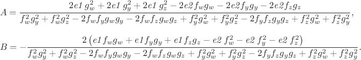 $$
A = 
\frac{2 \mathit{e1} \,g_{w}^{2}+2 \mathit{e1} \,g_{y}^{2}+2 \mathit{e1} \,g_{z}^{2}-2 \mathit{e2} f_{w} g_{w} -2 \mathit{e2} f_{y} g_{y} -2 \mathit{e2} f_{z} g_{z}}{f_{w}^{2} g_{y}^{2}+f_{w}^{2} g_{z}^{2}-2 f_{w} f_{y} g_{w} g_{y} -2 f_{w} f_{z} g_{w} g_{z} +f_{y}^{2} g_{w}^{2}+f_{y}^{2} g_{z}^{2}-2 f_{y} f_{z} g_{y} g_{z} +f_{z}^{2} g_{w}^{2}+f_{z}^{2} g_{y}^{2}},
$$
$$
B = 
-\frac{2 \left(\mathit{e1} f_{w} g_{w} +\mathit{e1} f_{y} g_{y} +\mathit{e1} f_{z} g_{z} -\mathit{e2} \,f_{w}^{2}-\mathit{e2} \,f_{y}^{2}-\mathit{e2} \,f_{z}^{2}\right)}{f_{w}^{2} g_{y}^{2}+f_{w}^{2} g_{z}^{2}-2 f_{w} f_{y} g_{w} g_{y} -2 f_{w} f_{z} g_{w} g_{z} +f_{y}^{2} g_{w}^{2}+f_{y}^{2} g_{z}^{2}-2 f_{y} f_{z} g_{y} g_{z} +f_{z}^{2} g_{w}^{2}+f_{z}^{2} g_{y}^{2}}.
$$