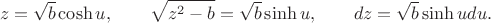 $$ 
z=\sqrt{b}\cosh u, \qquad \sqrt{z^{2}-b}=\sqrt{b}\sinh u, \qquad dz=\sqrt{b}\sinh udu.
$$