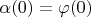 $\alpha(0)=\varphi(0)$
