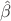 $\hat\beta$