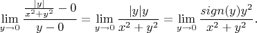 \[ \lim_{y \to 0} { { |y| \over x^2 + y^2} - 0 \over y - 0} = \lim_{y \to 0} {|y|y \over x^2 + y^2} = \lim_{y \to 0} {sign(y) y^2 \over x^2 + y^2}. \]