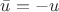 $\bar{u}=-u$ $\bar{u}=-u$