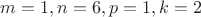 $m=1, n=6, p=1, k=2$