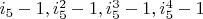 $i_5-1, i_5^2-1, i_5^3-1, i_5^4-1$