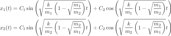 $$\[\begin{gathered}
  {x_1}(t) = {C_1}\sin \left( {\sqrt {\frac{k}{{{m_1}}}\left( {1 - \sqrt {\frac{{{m_1}}}{{{m_2}}}} } \right)} t} \right) + {C_2}\cos \left( {\sqrt {\frac{k}{{{m_1}}}\left( {1 - \sqrt {\frac{{{m_1}}}{{{m_2}}}} } \right)} t} \right) \hfill \\
  {x_2}(t) = {C_1}\sin \left( {\sqrt {\frac{k}{{{m_2}}}\left( {1 - \sqrt {\frac{{{m_2}}}{{{m_1}}}} } \right)} t} \right) + {C_2}\cos \left( {\sqrt {\frac{k}{{{m_2}}}\left( {1 - \sqrt {\frac{{{m_2}}}{{{m_1}}}} } \right)} t} \right) \hfill \\ 
\end{gathered} \]$$
