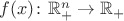 $f(x) \colon \mathbb{R}^n_{+} \to \mathbb{R}_+$