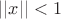 $||x||<1$