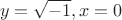 $$y=\sqrt{-1}, x=0$$