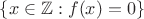 $ \{x \in {\mathbb Z}: f(x) = 0 \} $