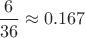 $\dfrac6{36}\approx 0.167$