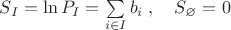 $S_I=\ln P_I=\sum\limits_{i\in I}b_i\;,\quad S_{\varnothing}=0$