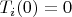 $T_i(0)=0