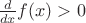$\frac{d}{dx}f(x)>0$