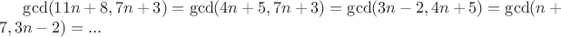 $\gcd(11n+8, 7n+3)=\gcd(4n+5, 7n+3)=\gcd(3n-2, 4n+5)=\gcd(n+7, 3n-2)=...$