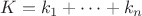 $K=k_1+\dots+k_n$ $K=k_1+\dots+k_n$