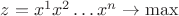 $z = x^1x^2 \dots x^n \to \max$