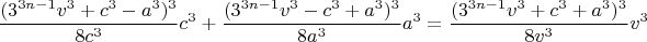 $$\frac{(3^{3n-1}v^3+c^3-a^3)^3} {8c^3} c^3 +\frac{(3^{3n-1}v^3-c^3+a^3)^3} {8a^3} a^3 =  \frac {(3^{3n-1}v^3+c^3+a^3)^3} {8v^3} v^3$$