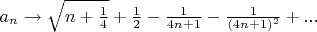 $a_n \to \sqrt{n+\frac14}+\frac12-\frac{1}{4n+1}-\frac{1}{(4n+1)^2}+...$