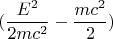 $$(\frac{E^2}{2mc^2}-\frac{mc^2}{2})$$