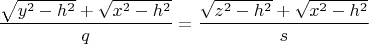 $$\frac{\sqrt{y^2-h^2}+\sqrt{x^2-h^2}}q = \frac{\sqrt{z^2-h^2}+\sqrt{x^2-h^2}}s$$