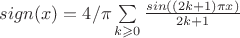$sign(x)=4/{\pi}\sum \limits_{k \geqslant 0}\frac {sin((2k+1)\pi x)}{2k+1}$