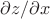 $\partial z/ \partial x$