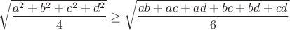 $$\sqrt{
\frac{a^2+b^2+c^2+d^2}{4}}\ge\sqrt{
\frac{ab+ac+ad+bc+bd+cd}{6}}$$