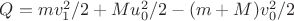 $Q=mv_1^2/2+Mu_0^2/2-(m+M)v_0^2/2$ $Q=mv_1^2/2+Mu_0^2/2-(m+M)v_0^2/2$