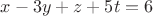 $x-3y+z+5t=6$