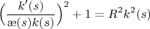 $$\Big(\frac{k'(s)}{\ae(s)k(s)}\Big)^2+1=R^2k^2(s)$$