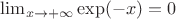 $\lim_{x \to +\infty} \exp(-x)= 0$