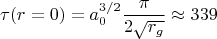 $$\tau(r=0)=a_0^{3/2}\frac{{\pi}}{2\sqrt{r_g}}\approx339$$