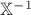 $\mathbb{X}^{-1}$